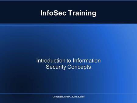 Copyright Justin C. Klein Keane InfoSec Training Introduction to Information Security Concepts.