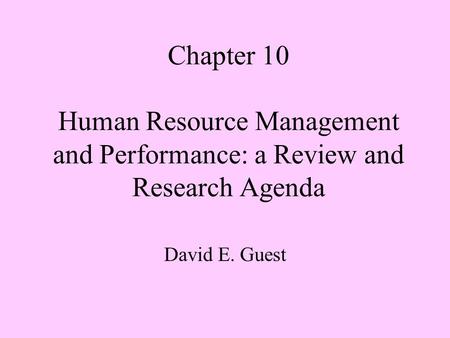 Chapter 10 Human Resource Management and Performance: a Review and Research Agenda David E. Guest.