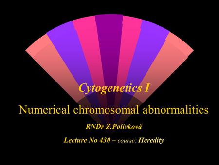 Cytogenetics I Numerical chromosomal abnormalities RNDr Z
