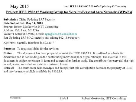 Doc.: IEEE 15-15-0427-00-007a-Updating-15-7-security Submission May 2015 Robert Moskowitz, HTT ConsultingSlide 1 Project: IEEE P802.15 Working Group for.