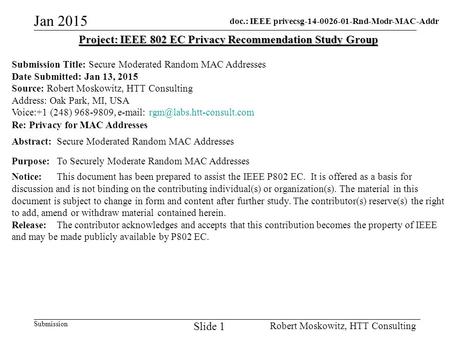 Doc.: IEEE privecsg-14-0026-01-Rnd-Modr-MAC-Addr Submission Jan 2015 Robert Moskowitz, HTT Consulting Slide 1 Project: IEEE 802 EC Privacy Recommendation.