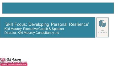 ‘Skill Focus: Developing Personal Resilience’ Kiki Maurey, Executive Coach & Speaker Director, Kiki Maurey Consultancy Ltd.