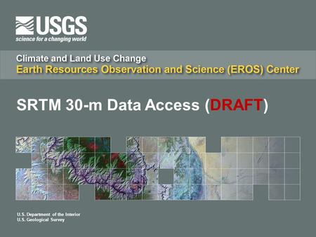 U.S. Department of the Interior U.S. Geological Survey SRTM 30-m Data Access (DRAFT)