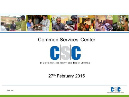 Slide No 1 Common Services Center 27 th February 2015.