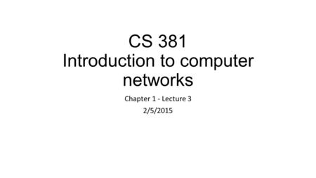 CS 381 Introduction to computer networks Chapter 1 - Lecture 3 2/5/2015.