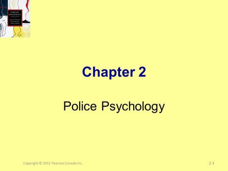 Copyright © 2012 Pearson Canada Inc.1 Chapter 2 Police Psychology 2-1.