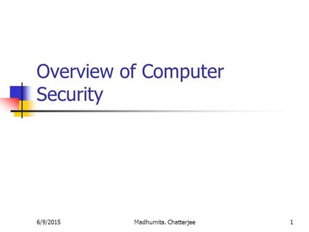 6/9/2015Madhumita. Chatterjee1 Overview of Computer Security.