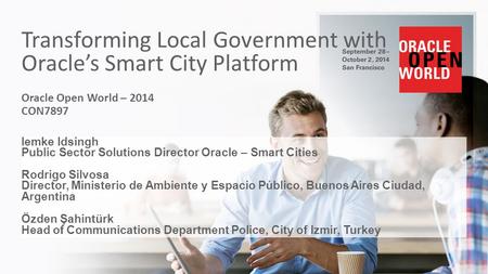 Copyright © 2014 Oracle and/or its affiliates. All rights reserved. | Transforming Local Government with Oracle’s Smart City Platform Oracle Open World.