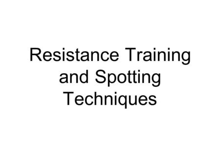 Resistance Training and Spotting Techniques. Objectives Exercise Technique Fundamentals –Handgrips –Stable Body and Limb Positioning –Range of Motion.