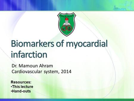 Biomarkers of myocardial infarction Dr. Mamoun Ahram Cardiovascular system, 2014 Resources: This lecture Hand-outs.