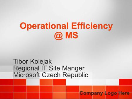 Operational MS Tibor Kolejak Regional IT Site Manger Microsoft Czech Republic Tibor Kolejak Regional IT Site Manger Microsoft Czech Republic.