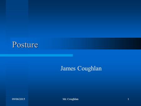 09/06/2015Mr. Coughlan1 Posture James Coughlan. 09/06/2015Mr. Coughlan2 Definition It is the shape and alignment of various body segments, these segments.