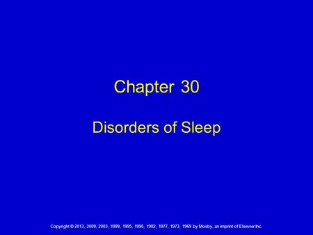 Chapter 30 Disorders of Sleep Copyright © 2013, 2009, 2003, 1999, 1995, 1990, 1982, 1977, 1973, 1969 by Mosby, an imprint of Elsevier Inc.