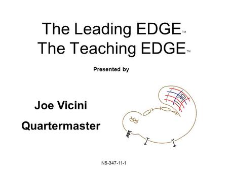 N5-347-11-1 The Leading EDGE ™ The Teaching EDGE ™ Presented by Joe Vicini Quartermaster.