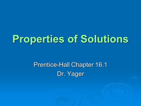 Properties of Solutions Prentice-Hall Chapter 16.1 Dr. Yager.