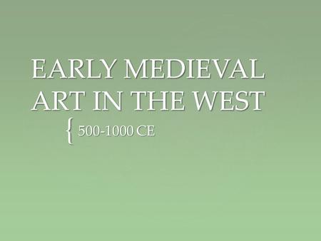 { EARLY MEDIEVAL ART IN THE WEST 500-1000 CE.  animal style: generic term for the characteristic ornamentation of artifacts worn/carried by nomadic peoples.