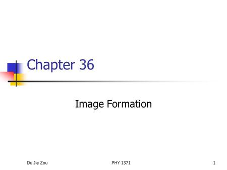 Chapter 36 Image Formation Dr. Jie Zou PHY 1371.