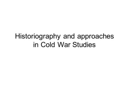 Historiography and approaches in Cold War Studies.