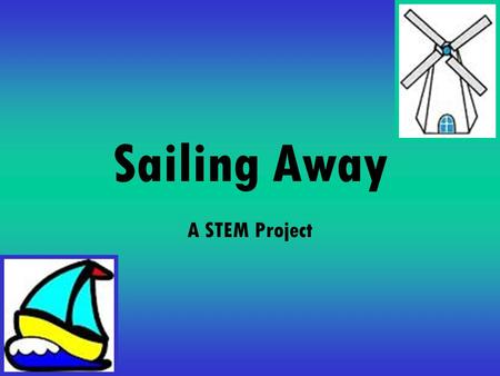 Sailing Away A STEM Project. Wind Energy Wind energy is an important source of electricity and an example of a renewable resource. Today you will research.