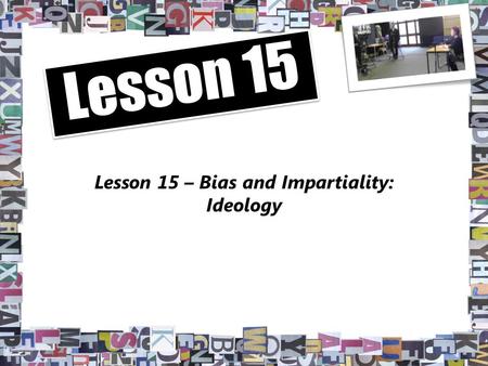 Lesson 15 – Bias and Impartiality: Ideology Lesson 15.