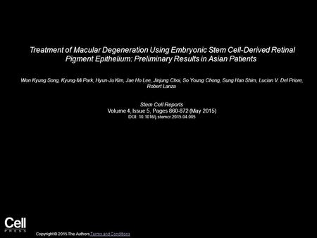 Treatment of Macular Degeneration Using Embryonic Stem Cell-Derived Retinal Pigment Epithelium: Preliminary Results in Asian Patients Won Kyung Song, Kyung-Mi.