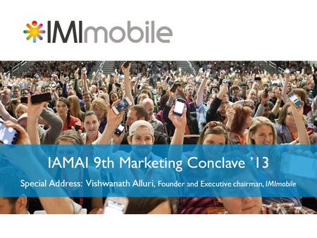 IAMAI 9th Marketing Conclave ’13 Special Address: Vishwanath Alluri, Founder and Executive chairman, IMImobile.