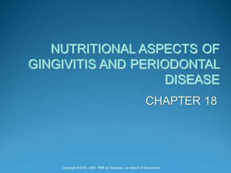 CHAPTER 18 NUTRITIONAL ASPECTS OF GINGIVITIS AND PERIODONTAL DISEASE Copyright © 2010, 2005, 1998 by Saunders, an imprint of Elsevier Inc.