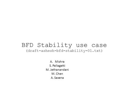 BFD Stability use case (draft-ashesh-bfd-stability-01.txt) A.Mishra S. Pallagatti M. Jethanandani M. Chen A. Saxena.