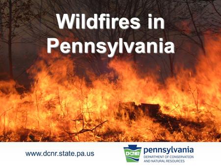 Wildfires in Pennsylvania www.dcnr.state.pa.us. any unwanted fire that burns fields, grass, brush or forests. Wildfire is defined as… 2.