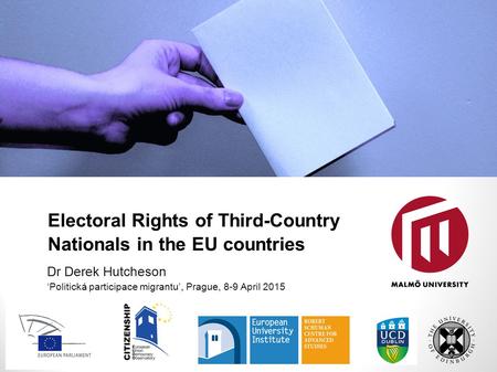 Electoral Rights of Third-Country Nationals in the EU countries Dr Derek Hutcheson ‘Politická participace migrantu’, Prague, 8-9 April 2015 26 February.