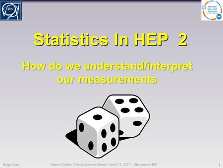 Statistics In HEP 2 Helge VossHadron Collider Physics Summer School June 8-17, 2011― Statistics in HEP 1 How do we understand/interpret our measurements.