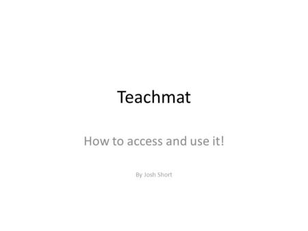 Teachmat How to access and use it! By Josh Short.