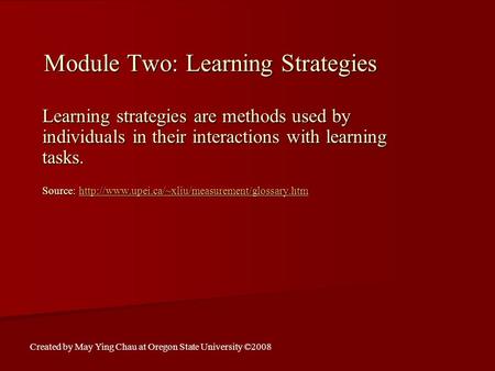 Module Two: Learning Strategies Learning strategies are methods used by individuals in their interactions with learning tasks. Source: