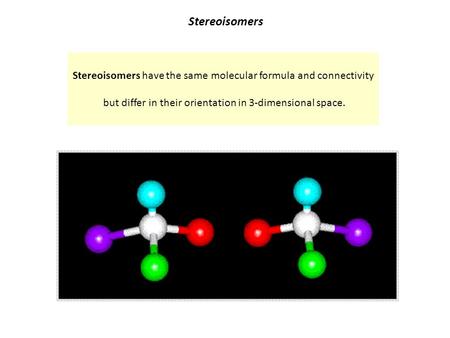 Stereoisomers Stereoisomers have the same molecular formula and connectivity but differ in their orientation in 3-dimensional space.