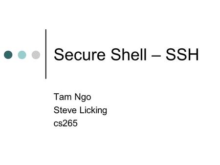 Secure Shell – SSH Tam Ngo Steve Licking cs265. Overview Introduction Brief History and Background of SSH Differences between SSH-1 and SSH- 2 Brief Overview.
