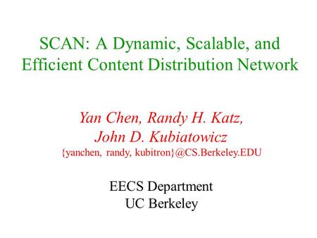 SCAN: A Dynamic, Scalable, and Efficient Content Distribution Network Yan Chen, Randy H. Katz, John D. Kubiatowicz {yanchen, randy,