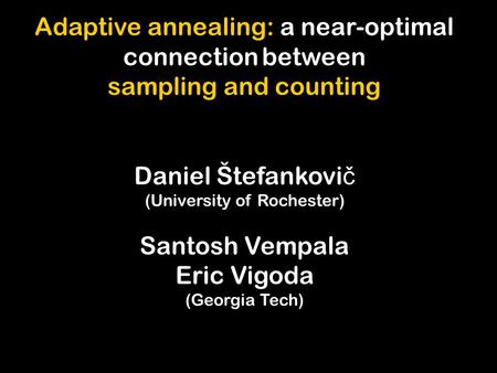 Adaptive annealing: a near-optimal connection between sampling and counting Daniel Štefankovi č (University of Rochester) Santosh Vempala Eric Vigoda (Georgia.