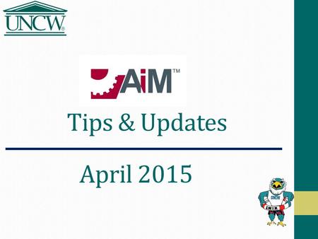 Tips & Updates April 2015. Agenda AiM Navigation Tips Logging On Icons & Fields worth noting Browser Choices “Work Control” Using a “Project Number” in.