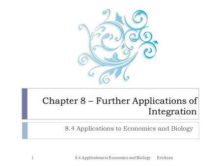 Chapter 8 – Further Applications of Integration 8.4 Applications to Economics and Biology 1Erickson.