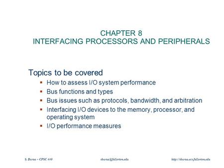 S. Barua – CPSC 440  CHAPTER 8 INTERFACING PROCESSORS AND PERIPHERALS Topics to be covered  How to.