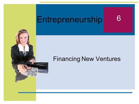 Entrepreneurship Financing New Ventures 6. 6-2 “Money, it turned out, was exactly like sex; you thought of nothing else if you didn’t have it and thought.