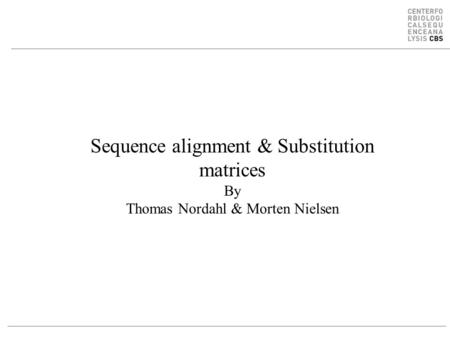 Sequence alignment & Substitution matrices By Thomas Nordahl & Morten Nielsen.