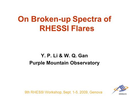 9th RHESSI Workshop, Sept. 1-5, 2009, Genova On Broken-up Spectra of RHESSI Flares Y. P. Li & W. Q. Gan Purple Mountain Observatory.