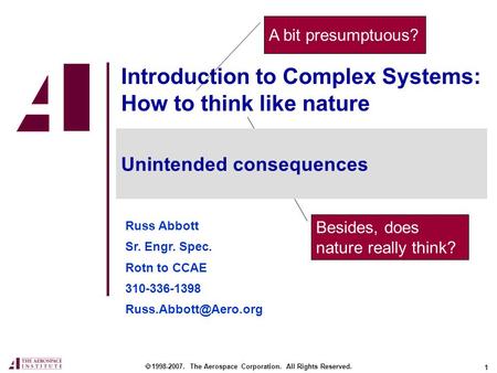 1 Besides, does nature really think? Introduction to Complex Systems: How to think like nature Russ Abbott Sr. Engr. Spec. Rotn to CCAE 310-336-1398