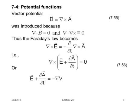 EEE340Lecture 281 7-4: Potential functions Vector potential was introduced because Thus the Faraday’s law becomes i.e., Or (7.55) (7.56)