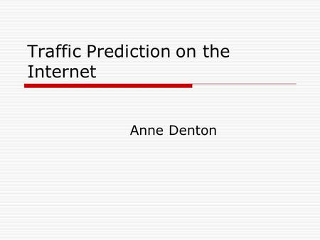 Traffic Prediction on the Internet Anne Denton. Outline  Paper by Y. Baryshnikov, E. Coffman, D. Rubenstein and B. Yimwadsana  Solutions  Time-Series.