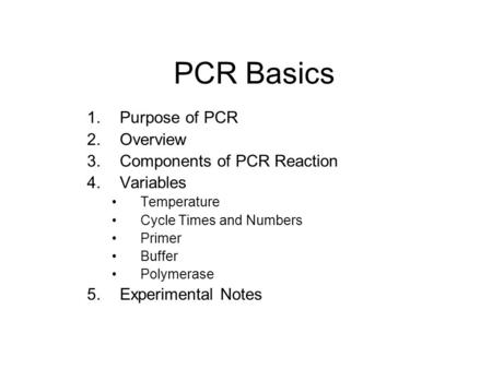 PCR Basics Purpose of PCR Overview Components of PCR Reaction