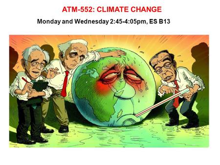 ATM-552: CLIMATE CHANGE Monday and Wednesday 2:45-4:05pm, ES B13.