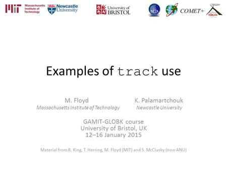 Examples of track use M. Floyd K. Palamartchouk Massachusetts Institute of Technology Newcastle University GAMIT-GLOBK course University of Bristol, UK.
