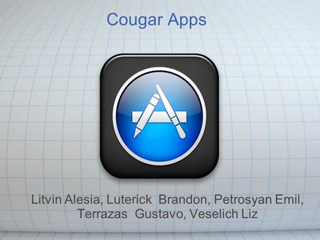 Cougar Apps Litvin Alesia, Luterick Brandon, Petrosyan Emil, Terrazas Gustavo, Veselich Liz.